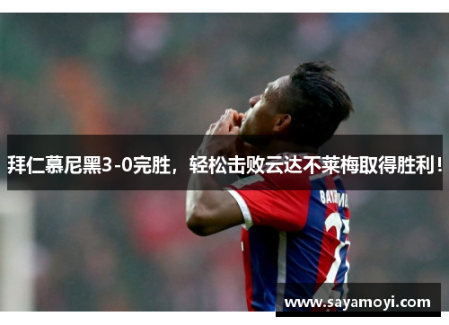 拜仁慕尼黑3-0完胜，轻松击败云达不莱梅取得胜利！