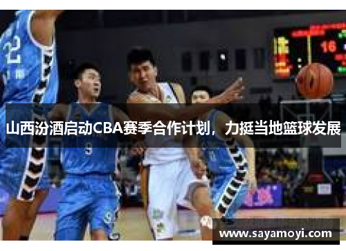 山西汾酒启动CBA赛季合作计划，力挺当地篮球发展