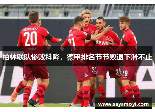 柏林联队惨败科隆，德甲排名节节败退下滑不止