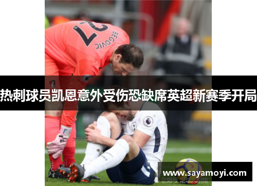 热刺球员凯恩意外受伤恐缺席英超新赛季开局