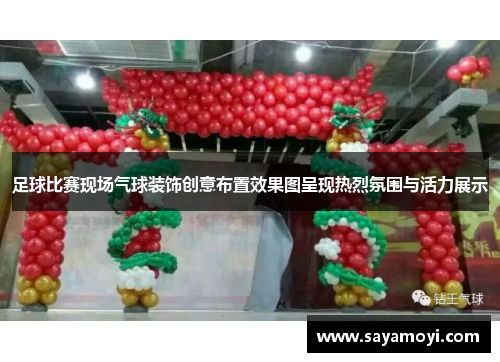足球比赛现场气球装饰创意布置效果图呈现热烈氛围与活力展示