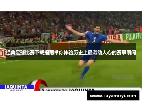 经典足球比赛下载指南带你体验历史上最激动人心的赛事瞬间