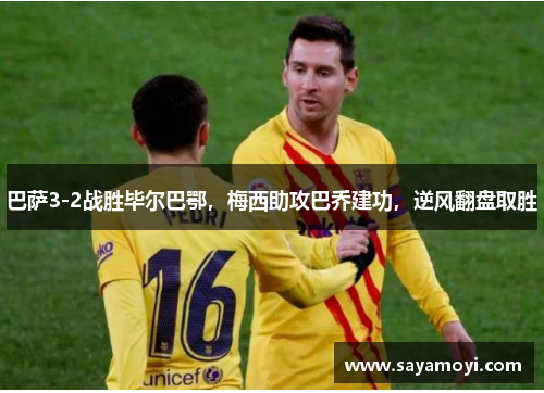 巴萨3-2战胜毕尔巴鄂，梅西助攻巴乔建功，逆风翻盘取胜